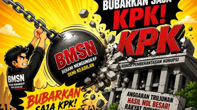 Dapat Anggaran Besar Tapi Kinerja Tidak Efektif, Korupsi Makin Merajalela, BMSN: Saatnya KPK Dibubarkan